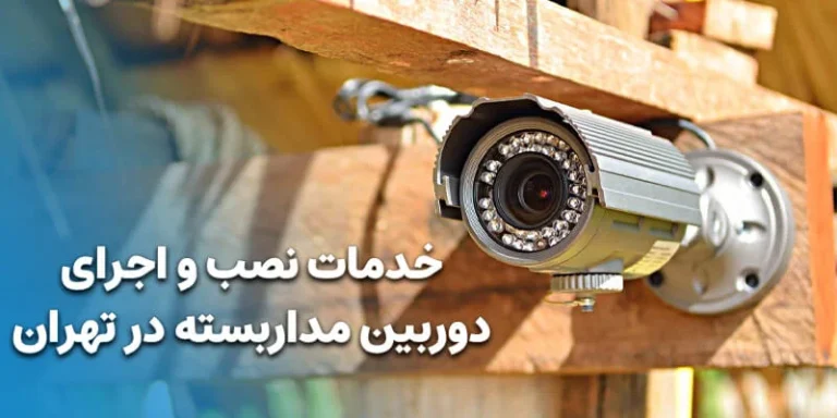 خدمات نصب و اجرای دوربین مداربسته در تهران چگونه است؟